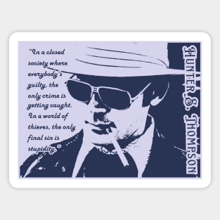 Hunter S. Thompson quote: In a closed society where everybody’s guilty, the only crime is getting caught. In a world of thieves, the only final sin is stupidity. Magnet